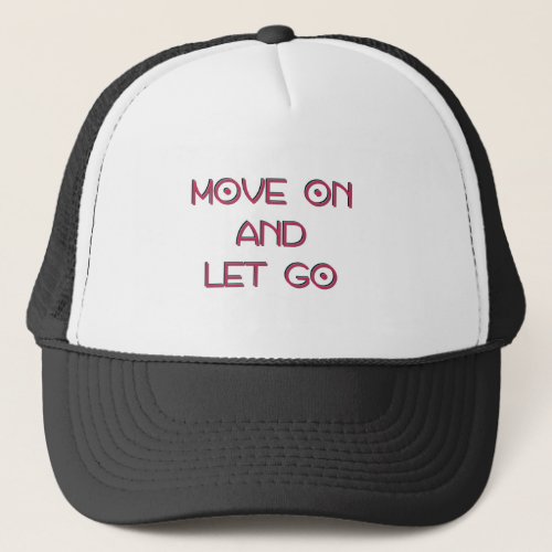 Move on and let go trucker hat