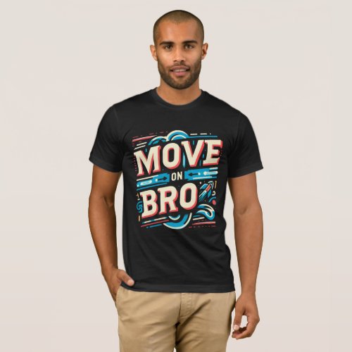 Move On Bro _ A Vibrant Call to Change T_Shirt
