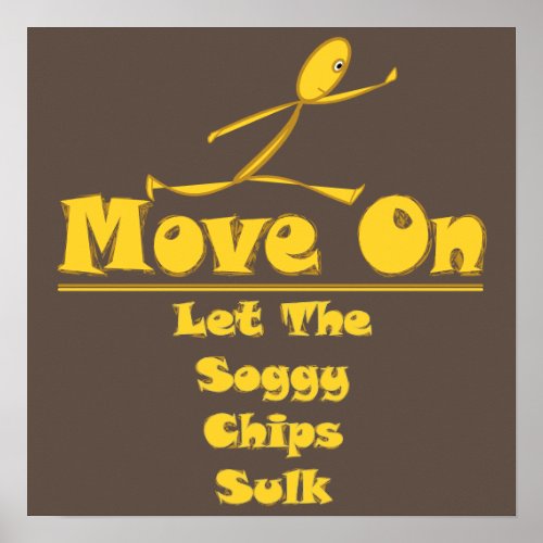 Move on let the soggy chips sulk _ funny poster