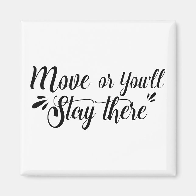Move Or You'll Stay There - Square Magnet (Front)