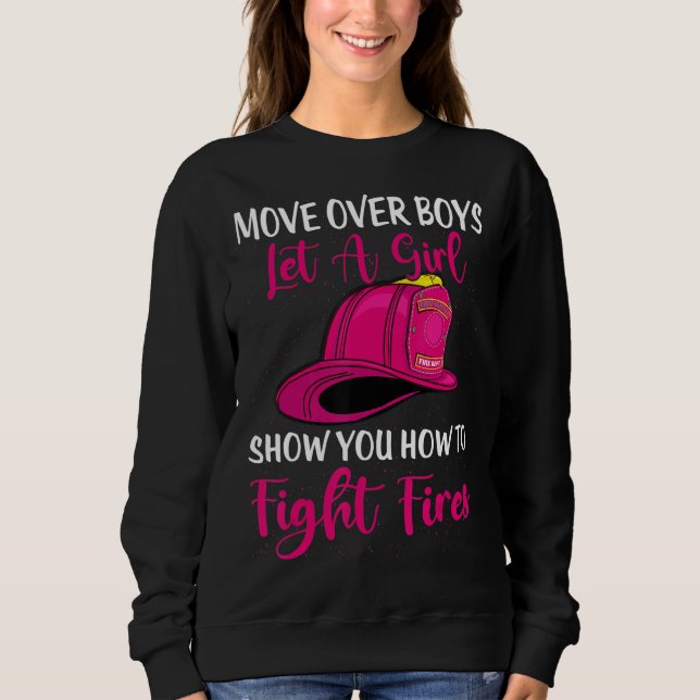 Move Over Boys Let Girl Show You How To Be Firefig Sweatshirt (Front)