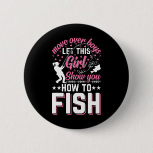 Move Over Boys Let This Girl Show You How To Fish Button