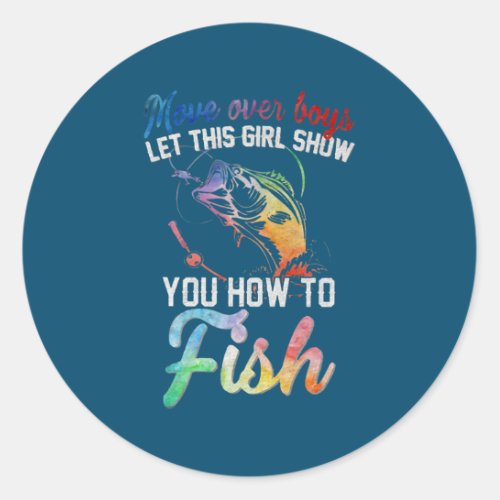 Move Over Boys Let This Girl Show You How To Fish Classic Round Sticker