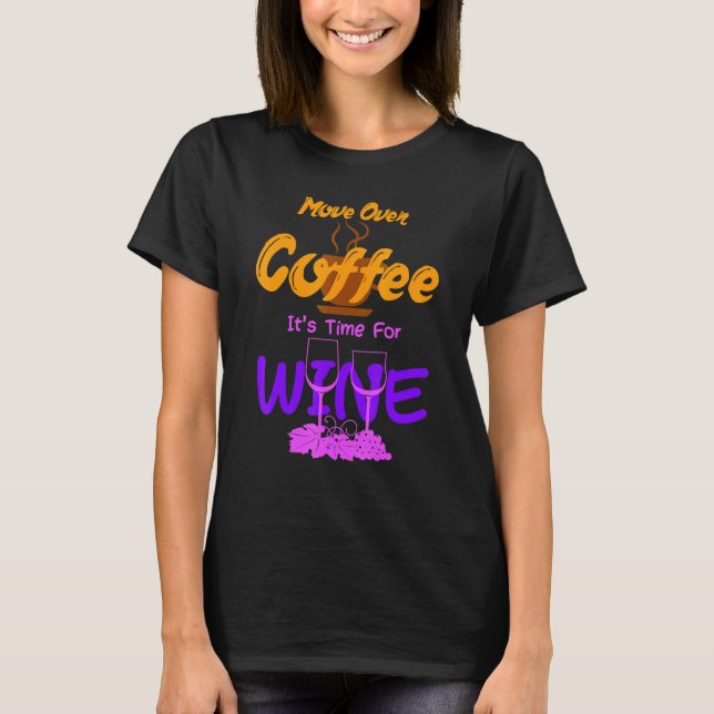 Move Over Coffee Its Time For Wine Caffeine Alcoho T-Shirt (Front)