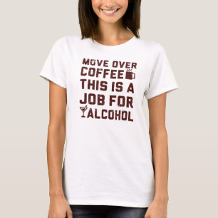 Move Over Coffee This Is A Job For Alcohol T-Shirt