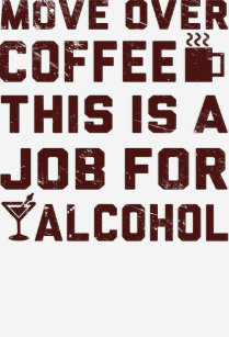 Vintage Vodka T Shirts Shirt Design Printing Zazzle Move Over Coffee This Is A Job For Alcohol T Shirt