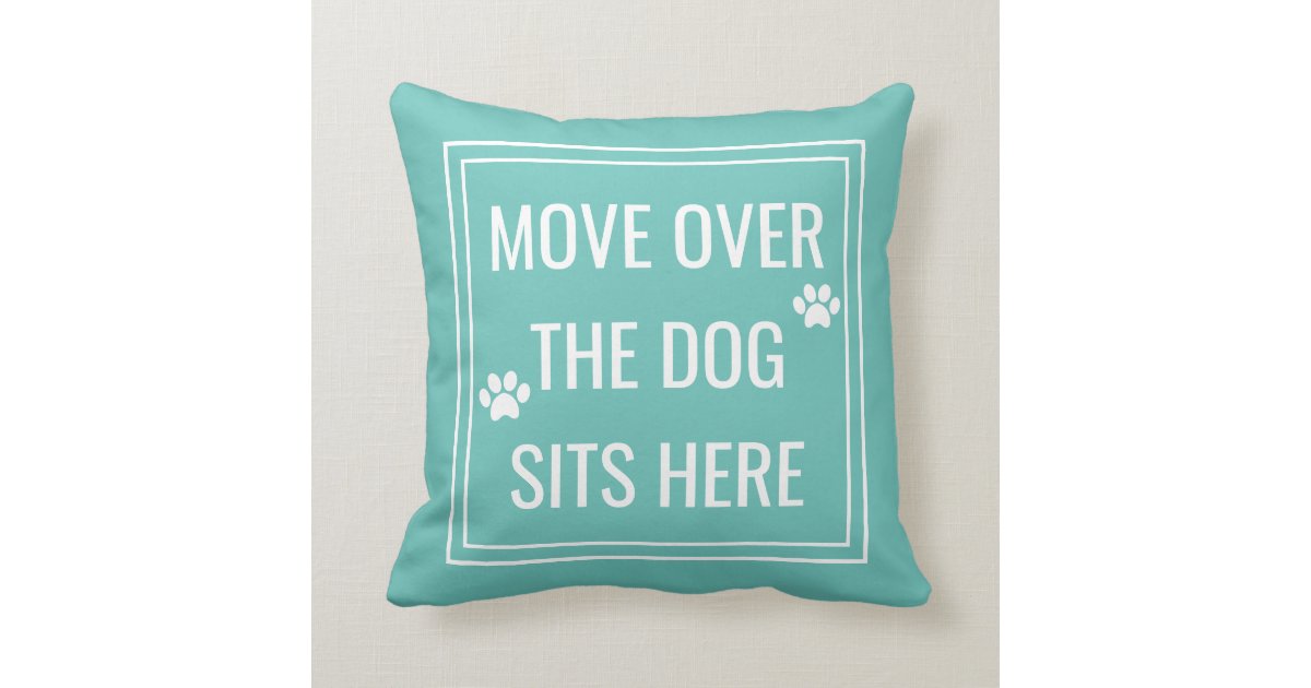 Move Over The Dog Sits Here Funny Teal Pet Throw Pillow | Zazzle.com