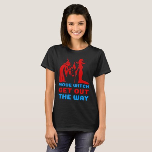 Move Witch Get Out The Way T_Shirt