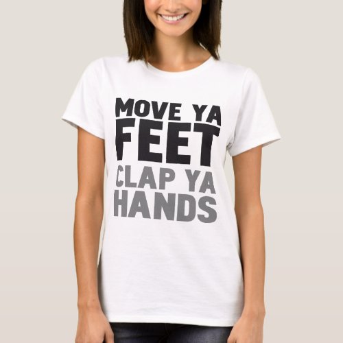 MOVE YA FEET CLAP YA HANDS T_Shirt