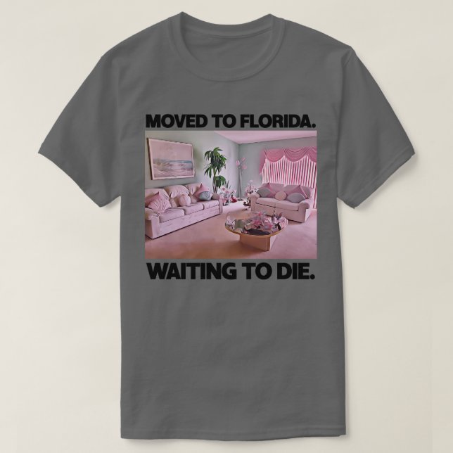 Moved To Florida Waiting To Die T-Shirt (Design Front)