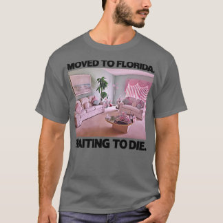 Moved To Florida Waiting To Die T-Shirt