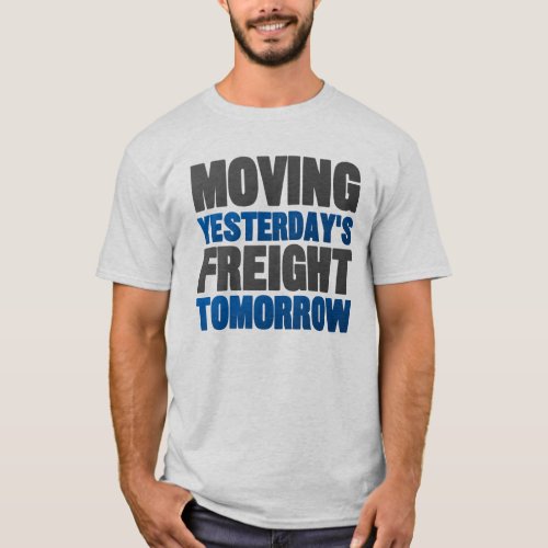 Moving Yesterdays Freight Tomorrow Railroad T_Shirt