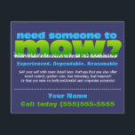 Mow Grass Lawn Care Landscaper SMALL DK Flyer<br><div class="desc">Glossy little eye-catching flyer to help you find work and earn extra money in lawn care. Bold, bright letters that attract attention in a unique way, " Need someone to mow?" Customize text in this template to personalize to your specific needs. This is the season to really promote your business!...</div>