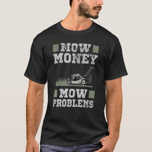 Mow Money Mow Problems Lawn Mower Pun  Gardener T_Shirt
