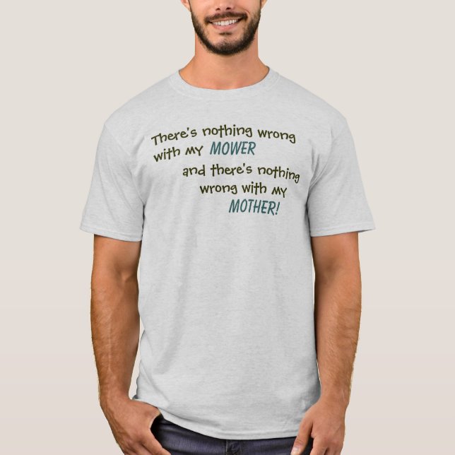 mower, There's nothing wrong with my, and there... T-Shirt (Front)