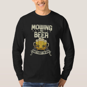 Mowing and beer that's why I'm here Lawn Gardener T-Shirt