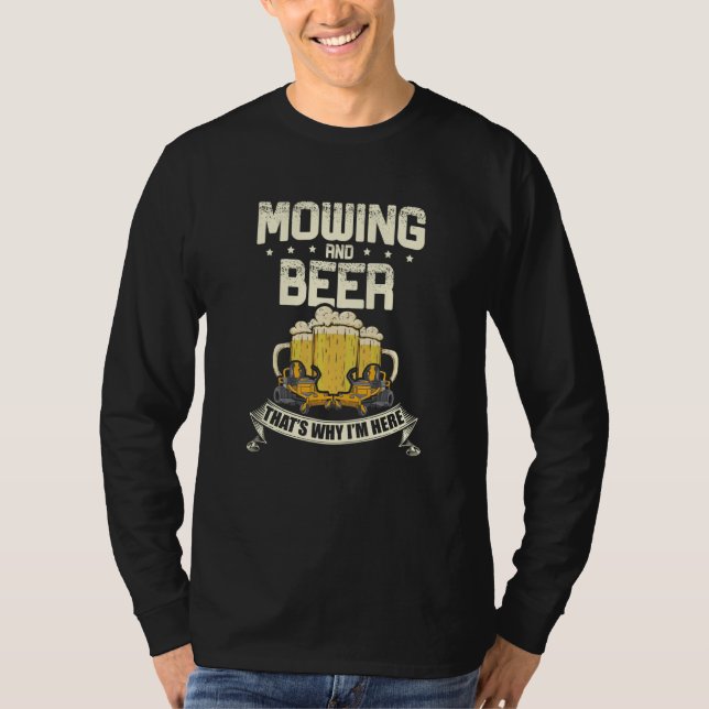 Mowing and beer that's why I'm here Lawn Gardener  T-Shirt (Front)