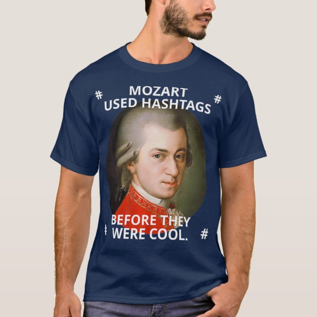 Mozart used Hashtags before they were cool T Shirt Zazzle