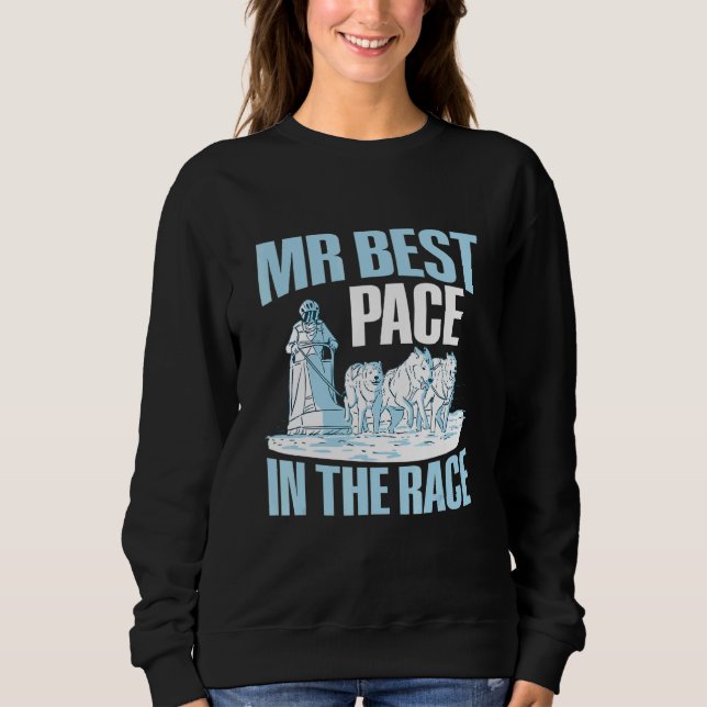 Mr Best Pace in the race Quote for an Alaska Sled  Sweatshirt (Front)