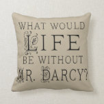 Mr Darcy Jane Austen Lover Quote Pillow<br><div class="desc">What would life be without Mr Darcy?  Fun book lover pillow for the Jane Austen fan.</div>