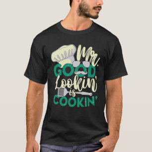 Mr Good Lookin' Is Cookin'! Funny Grilling T-Shirt