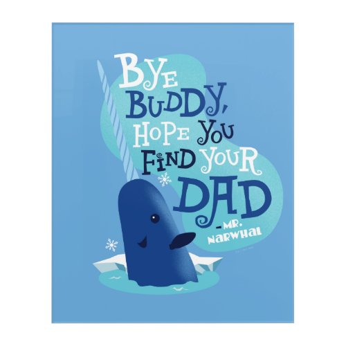 Mr Narwhal  By Buddy I Hope You Find Your Dad Acrylic Print