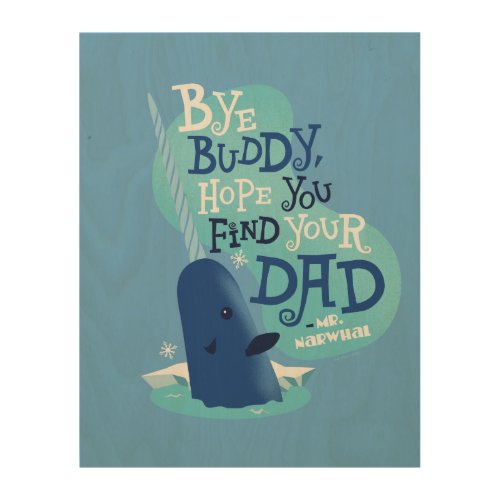 Mr Narwhal  By Buddy I Hope You Find Your Dad Wood Wall Art