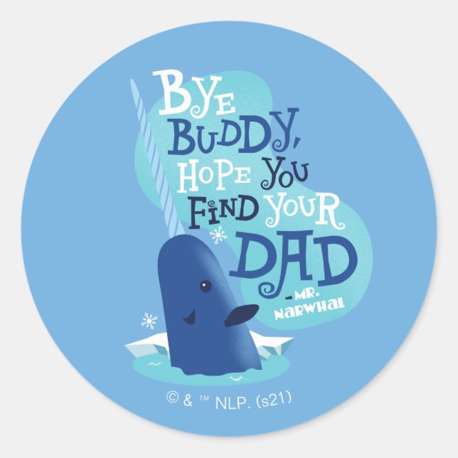 Mr. Narwhal | Bye Buddy, I Hope You Find Your Dad Classic Round Sticker (Front)