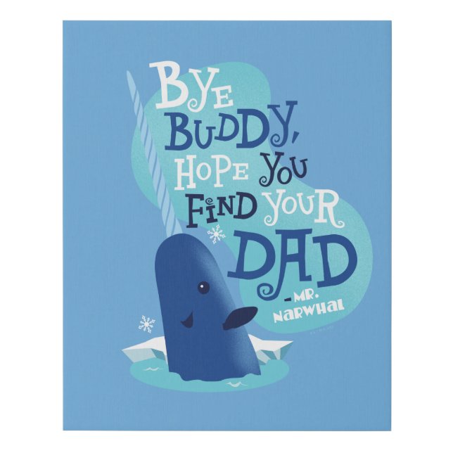 Mr. Narwhal | Bye Buddy, I Hope You Find Your Dad Faux Canvas Print (Front)