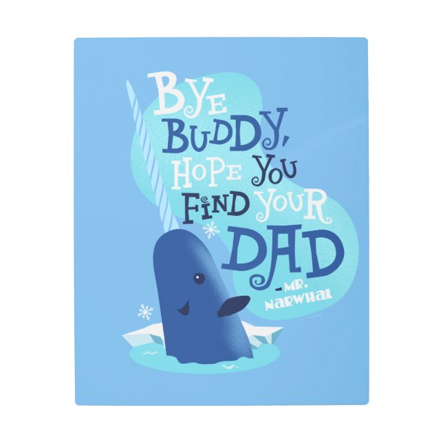 Mr. Narwhal | Bye Buddy, I Hope You Find Your Dad Metal Print (Front)