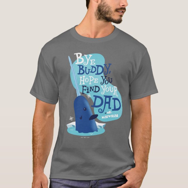 Mr. Narwhal | Bye Buddy, I Hope You Find Your Dad T-Shirt (Front)