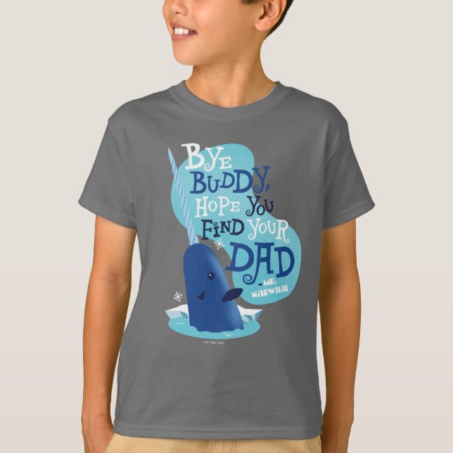 Mr. Narwhal | Bye Buddy, I Hope You Find Your Dad T-Shirt (Front)