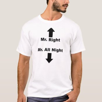 Mr Right / Mr All Night T-shirt by kinggraphx at Zazzle