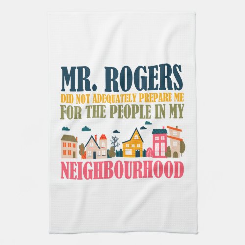 Mr Rogers Didnt Prepare Me In My Neighborhood Kitchen Towel