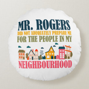 Mr Rogers Didn't Prepare Me In My Neighborhood Round Pillow