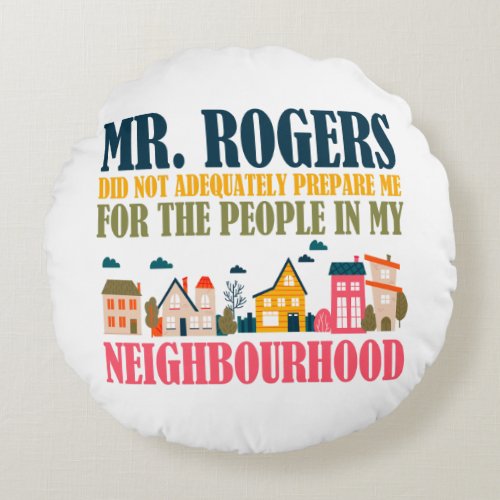 Mr Rogers Didnt Prepare Me In My Neighborhood Round Pillow