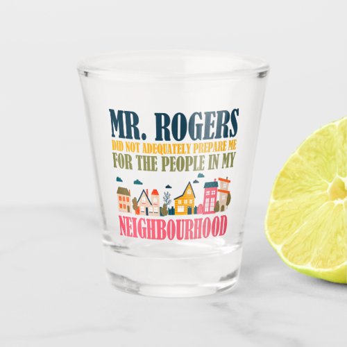 Mr Rogers Didnt Prepare Me In My Neighborhood Shot Glass