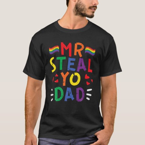 Mr Steal Yo Dad Rainbow Flag Pride Month Gay LGBTQ T_Shirt