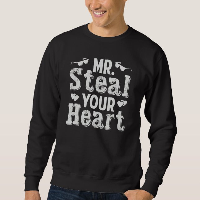 Mr Steal Your Heart  Cute Saying Sweatshirt (Front)