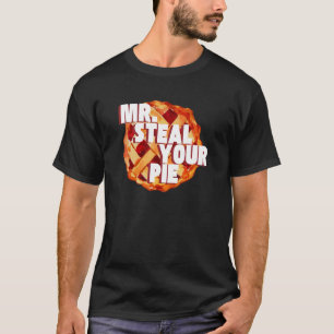 Mr steal your pie pie quote for pie 1 T-Shirt