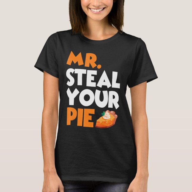 Mr Steal Your Pie  Thanksgiving Pumpkin Pie  4 T-Shirt (Front)