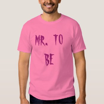 Mr To Be Tee Shirt by CREATIVEWEDDING at Zazzle