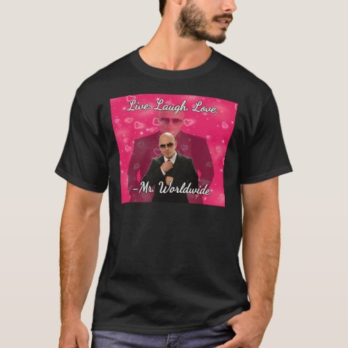 Mr Worldwide Says To Live Laugh Love   T_Shirt