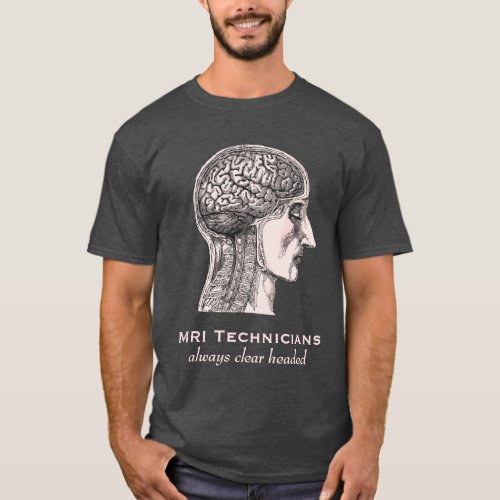 MRI Technicians Always Clear Headed _ Brain Scan T_Shirt