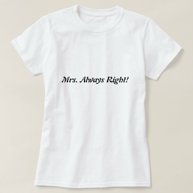 Mrs. Always Right! Don't forget Mr.  Right! T-Shirt (Design Front)