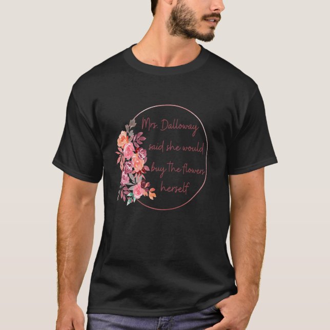 Mrs Dalloway Said She Would Buy Flowers Woolf Man  T-Shirt (Front)