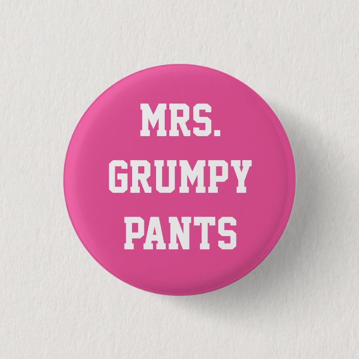 Mrs. Grumpy Pants Button | Zazzle.com