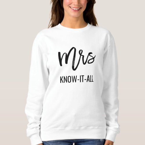 Mrs Know It All Funny Sweatshirt