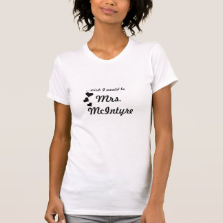 Mrs. McIntyre, ...wish I would be T-Shirt