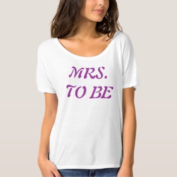 Mrs. To Be Tee Shirt by CREATIVEWEDDING at Zazzle